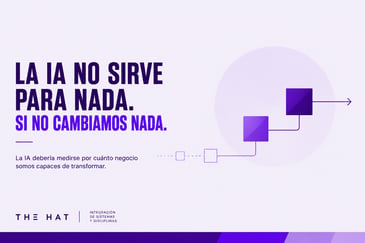 Imagen de portada del artículo La IA no sirve para nada, con el titular La IA no sirve para nada si no cambiamos nada y el texto La IA debería medirse por cuánto negocio somos capaces de transformar, sobre fondo lila con cuadrados geométricos morados conectados por una línea punteada y una flecha, y el logo de The Hat.